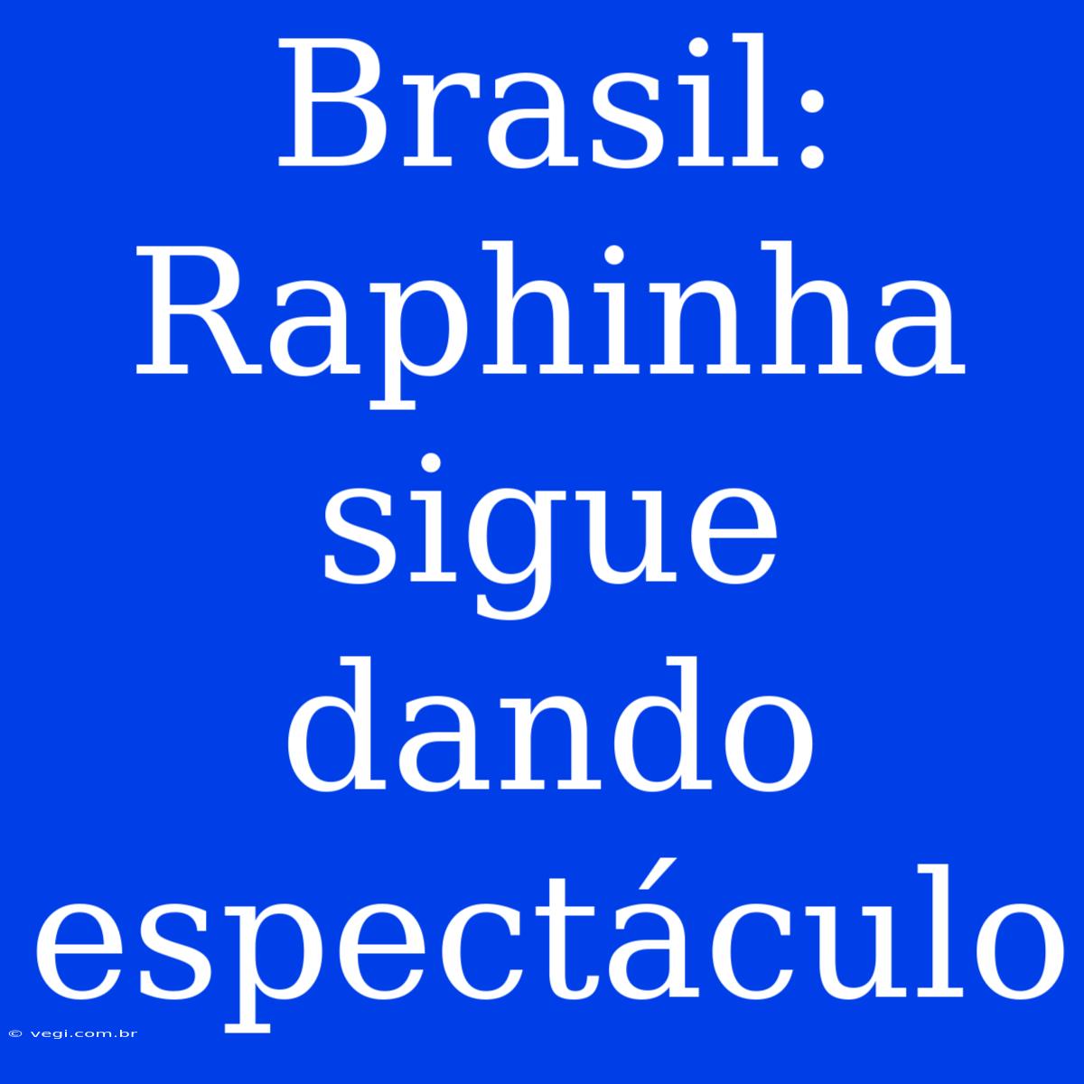 Brasil: Raphinha Sigue Dando Espectáculo