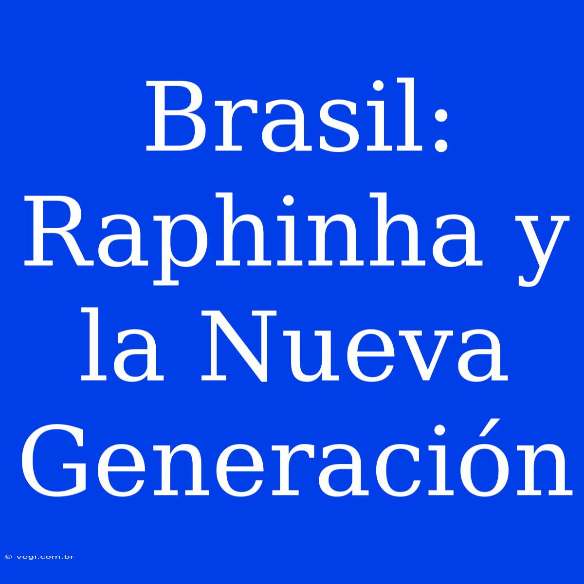 Brasil: Raphinha Y La Nueva Generación