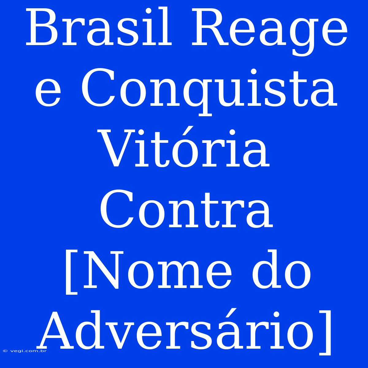 Brasil Reage E Conquista Vitória Contra [Nome Do Adversário]