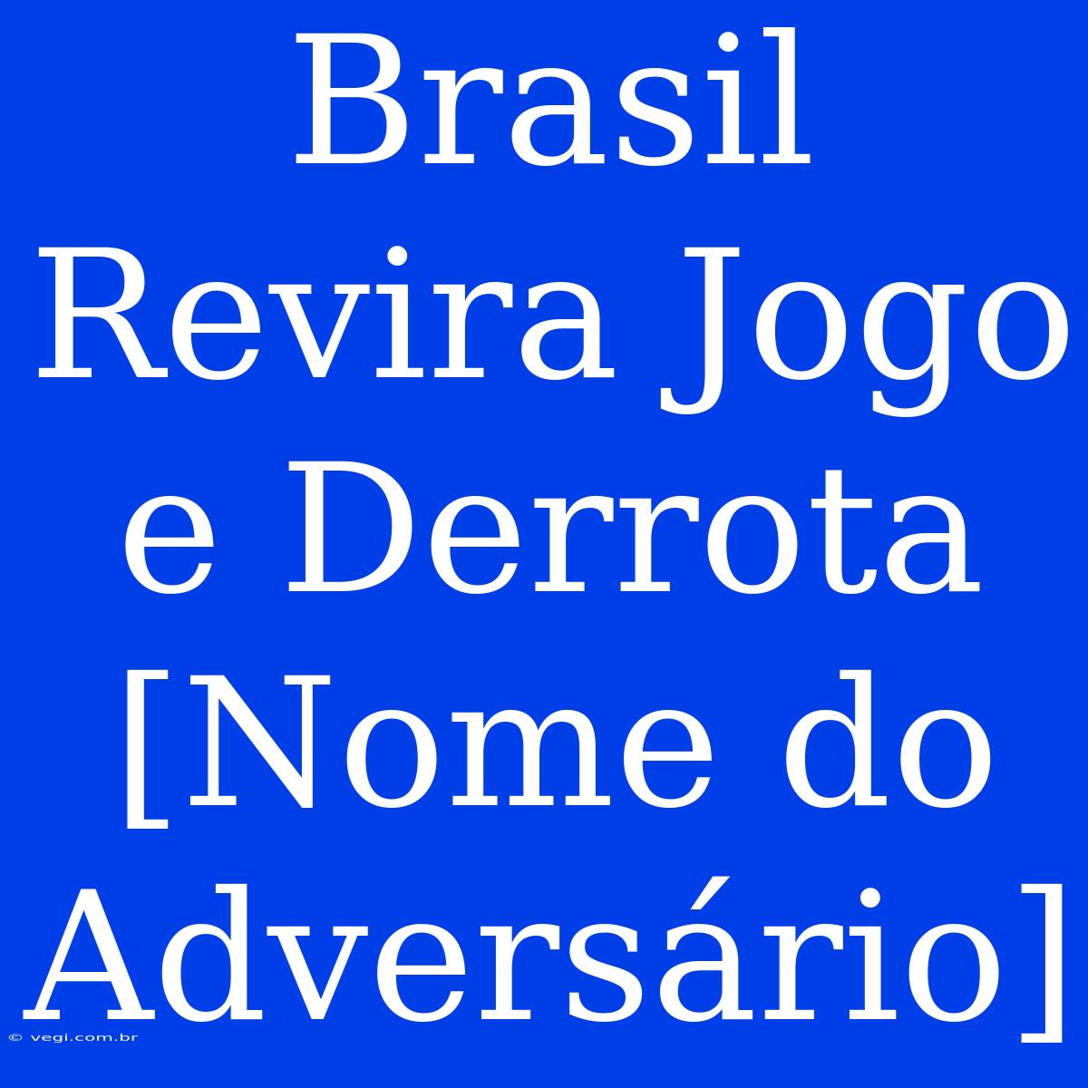 Brasil Revira Jogo E Derrota [Nome Do Adversário] 