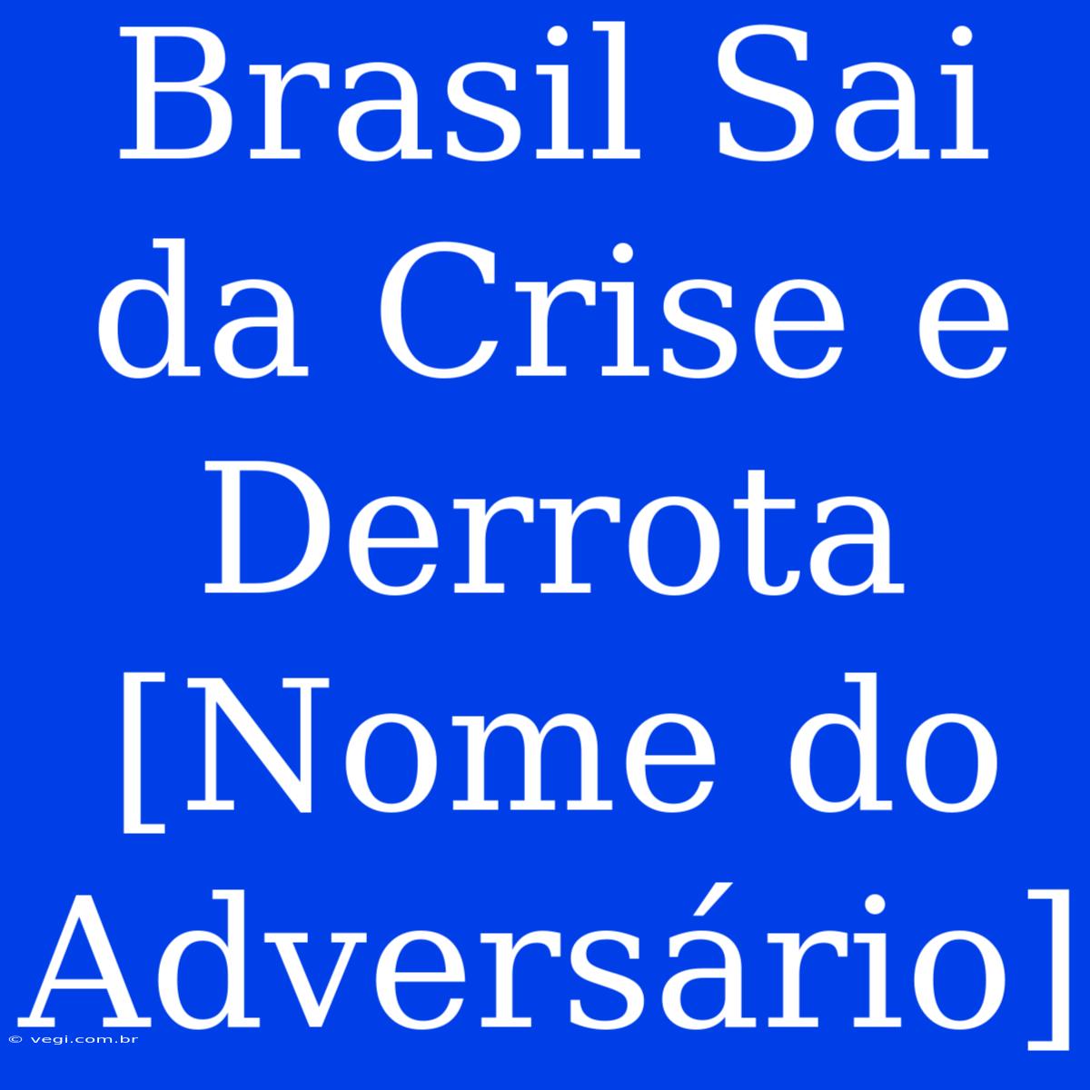 Brasil Sai Da Crise E Derrota [Nome Do Adversário] 