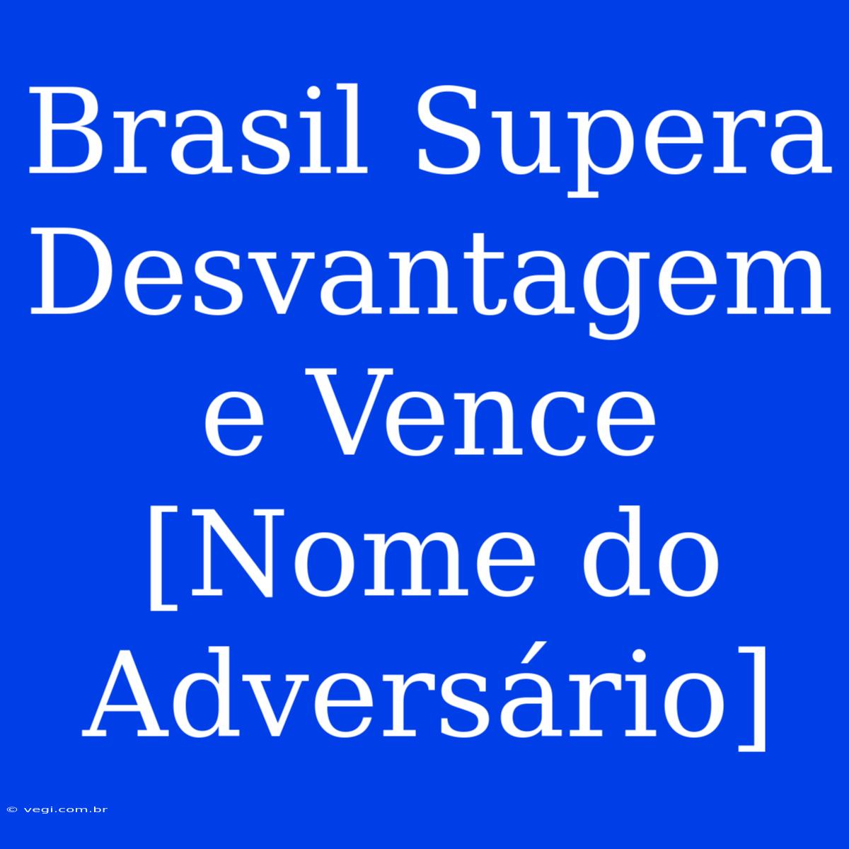 Brasil Supera Desvantagem E Vence [Nome Do Adversário]