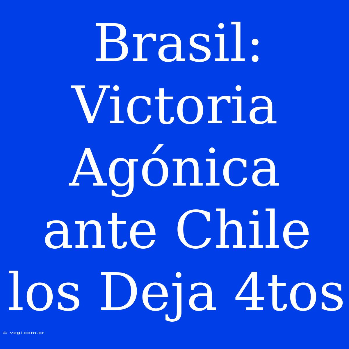 Brasil: Victoria Agónica Ante Chile Los Deja 4tos