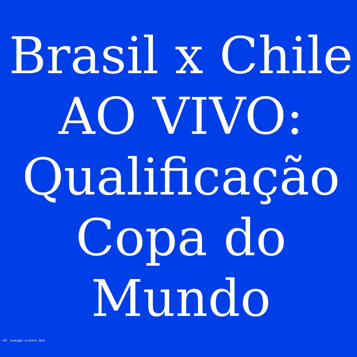 Brasil X Chile AO VIVO: Qualificação Copa Do Mundo