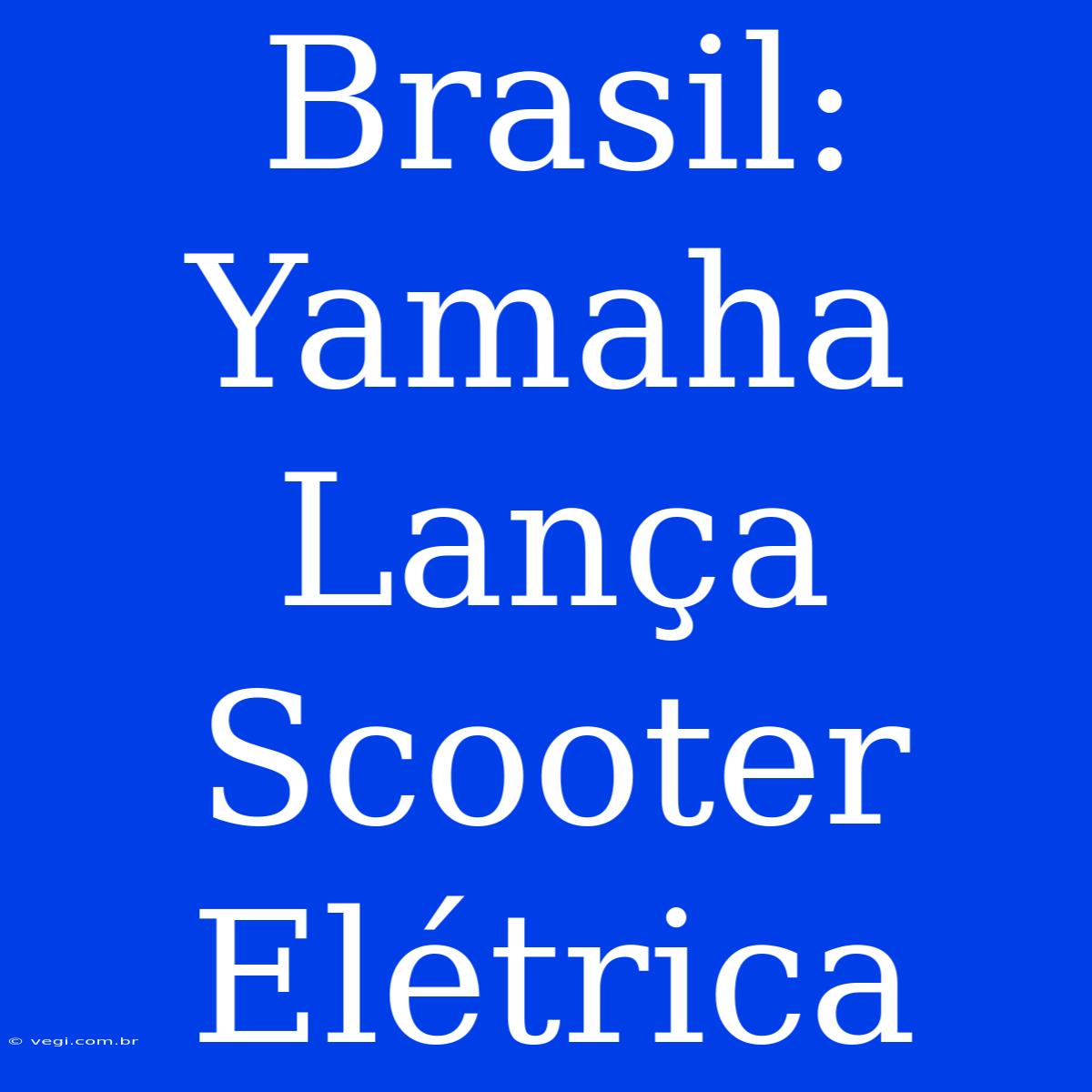 Brasil: Yamaha Lança Scooter Elétrica 