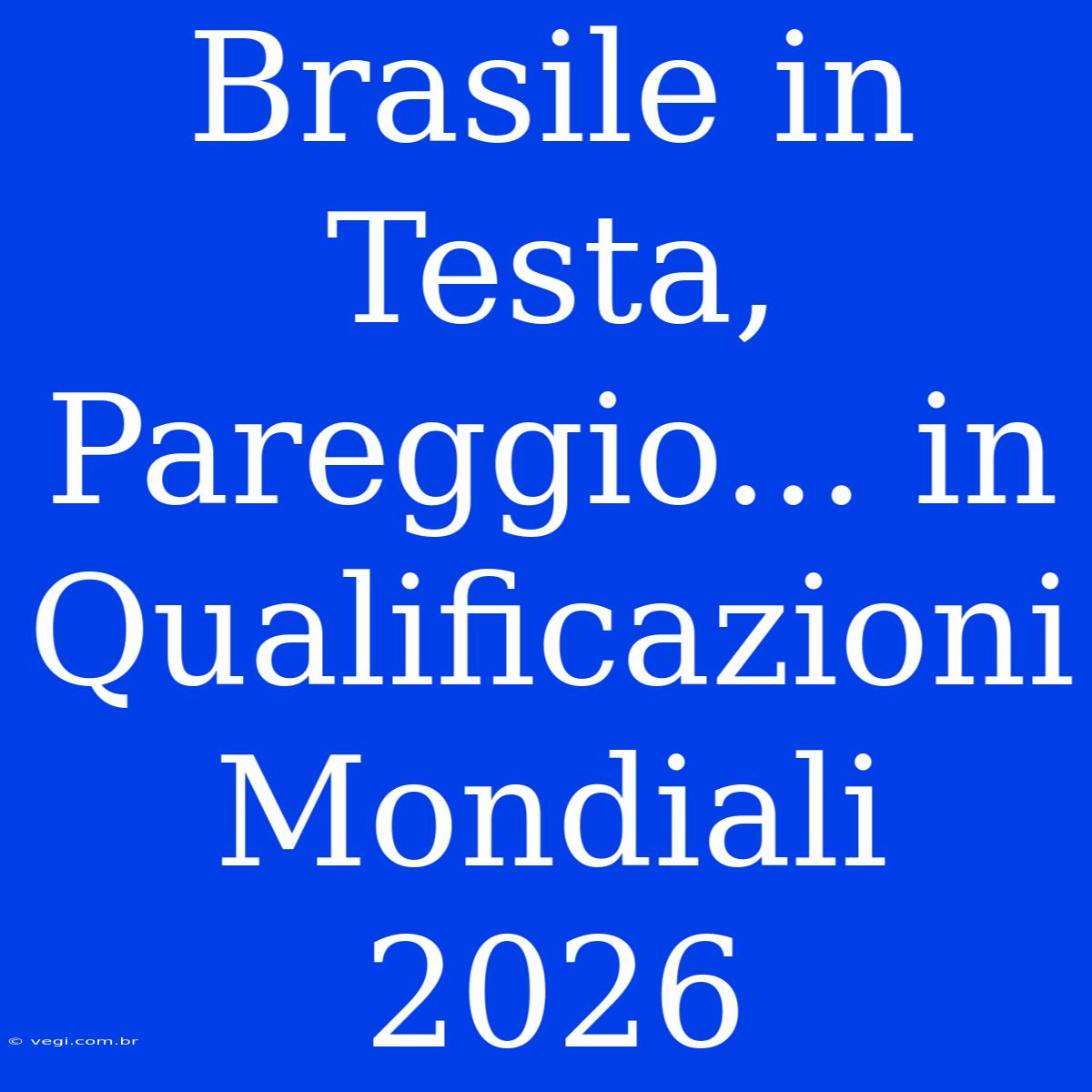 Brasile In Testa, Pareggio... In Qualificazioni Mondiali 2026