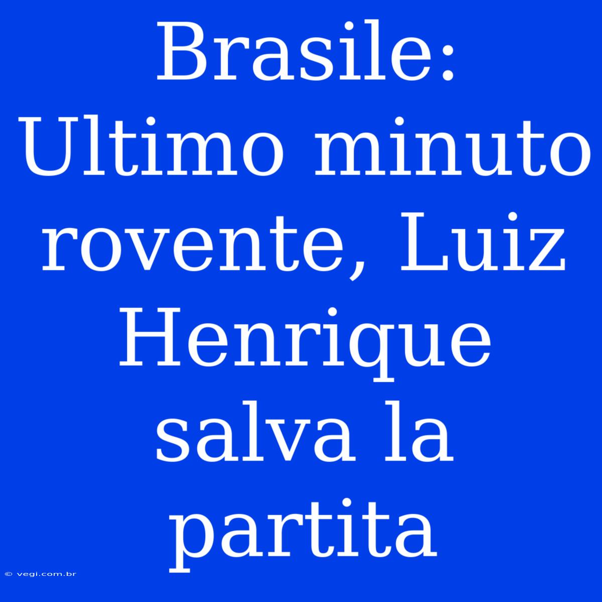 Brasile: Ultimo Minuto Rovente, Luiz Henrique Salva La Partita