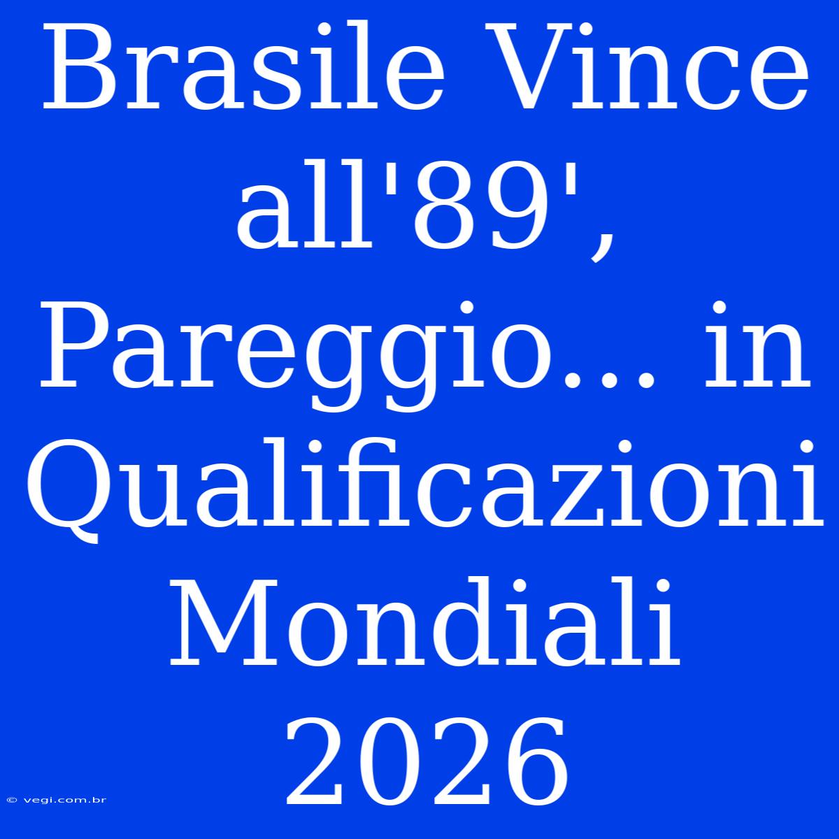 Brasile Vince All'89', Pareggio... In Qualificazioni Mondiali 2026