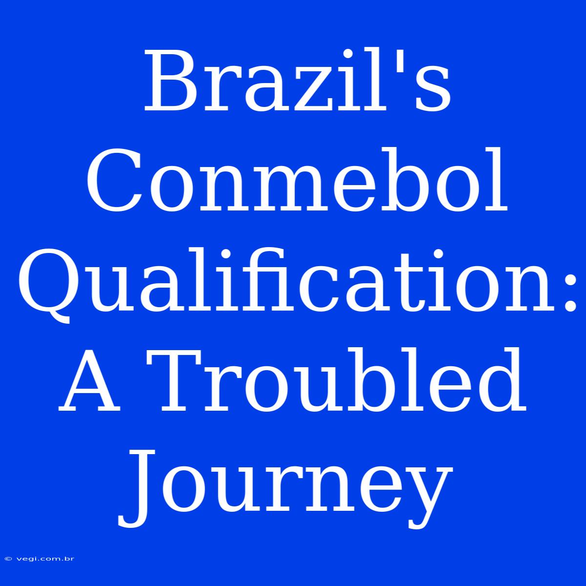 Brazil's Conmebol Qualification: A Troubled Journey