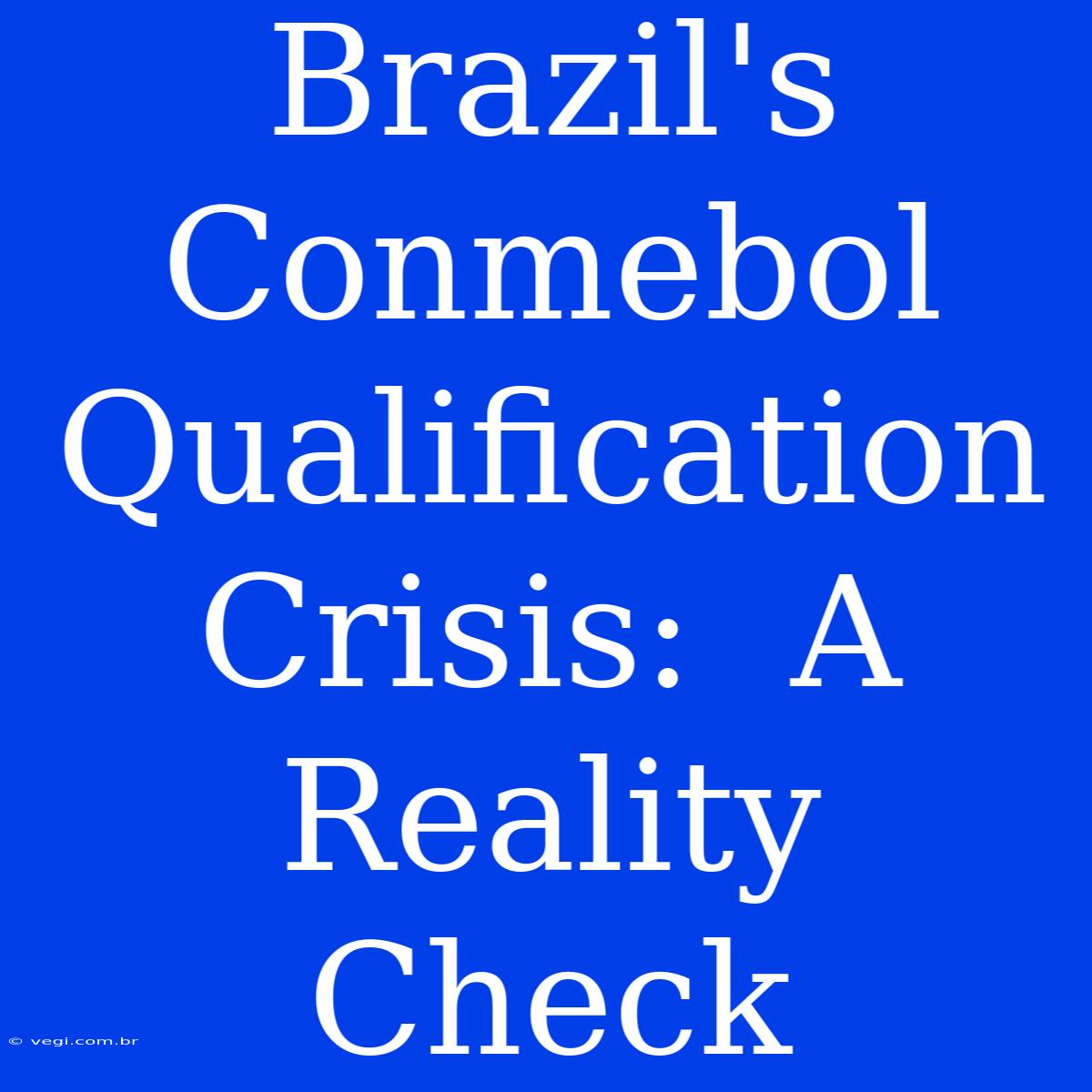 Brazil's Conmebol Qualification Crisis:  A Reality Check