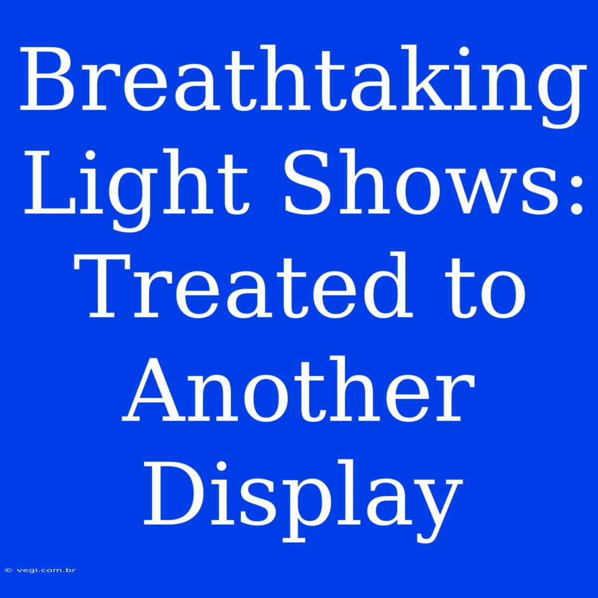 Breathtaking Light Shows: Treated To Another Display 