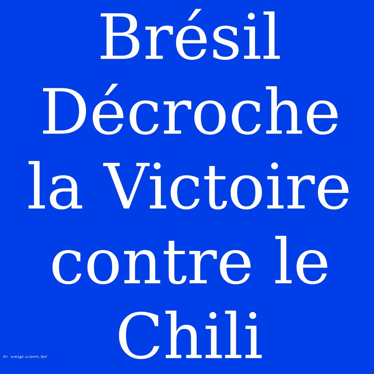 Brésil Décroche La Victoire Contre Le Chili