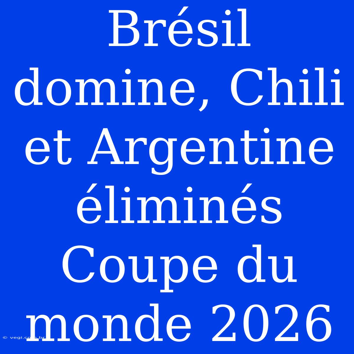 Brésil Domine, Chili Et Argentine Éliminés Coupe Du Monde 2026