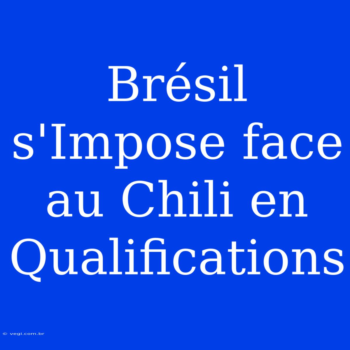 Brésil S'Impose Face Au Chili En Qualifications