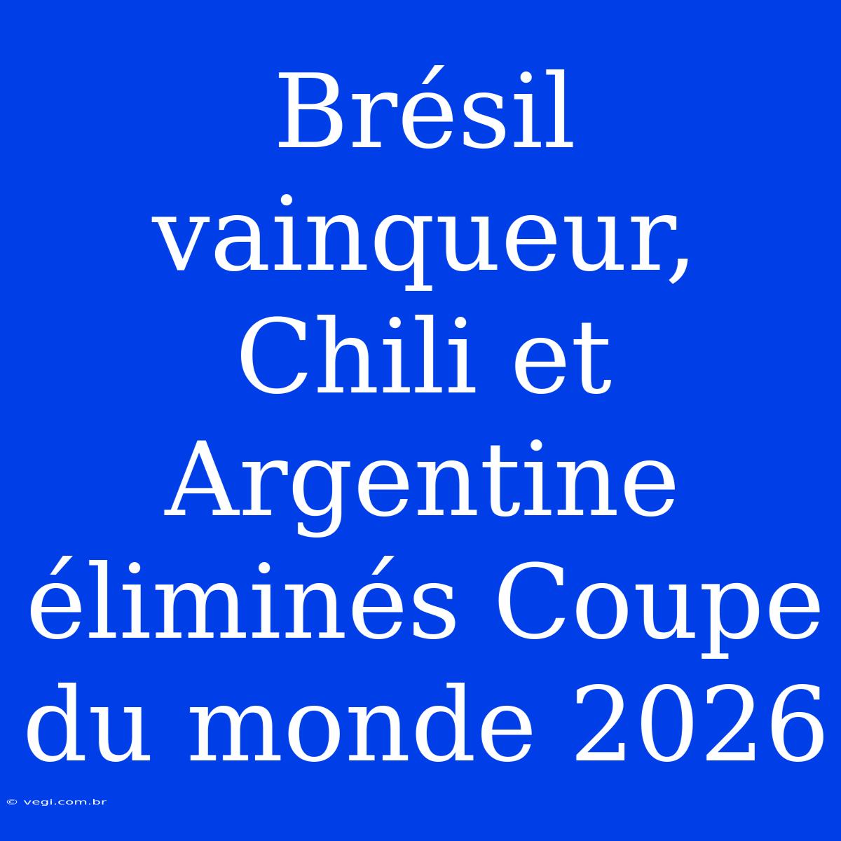 Brésil Vainqueur, Chili Et Argentine Éliminés Coupe Du Monde 2026 