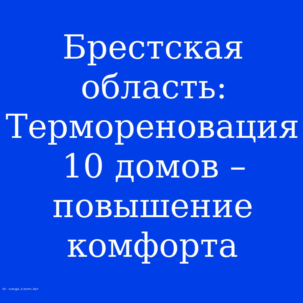 Брестская Область: Термореновация 10 Домов – Повышение Комфорта