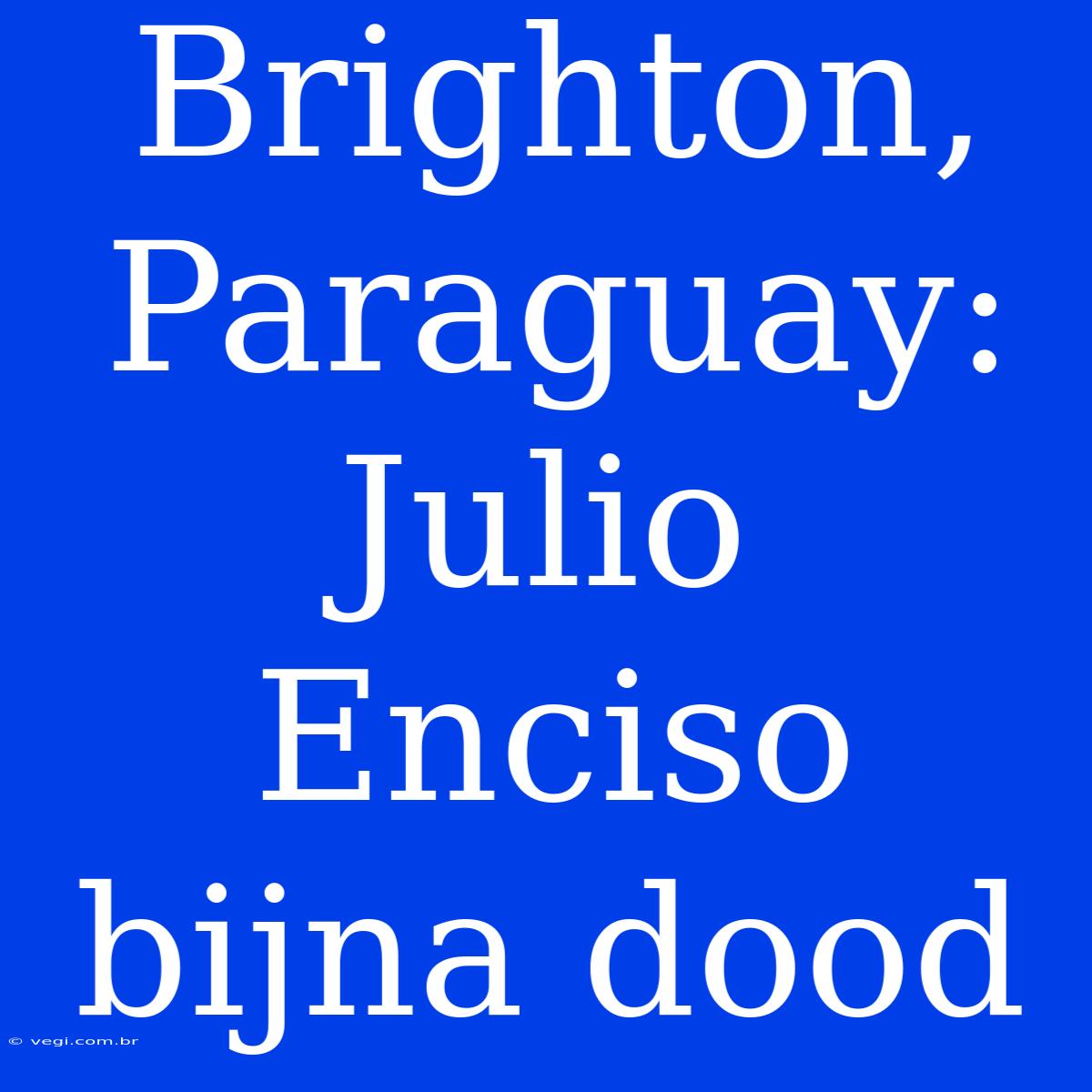 Brighton, Paraguay: Julio Enciso Bijna Dood