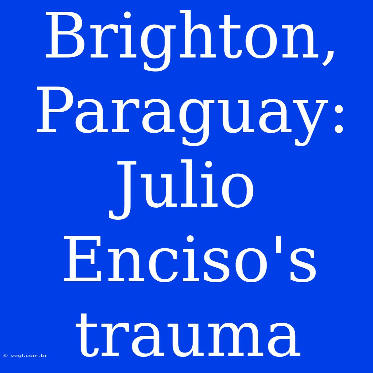 Brighton, Paraguay: Julio Enciso's Trauma