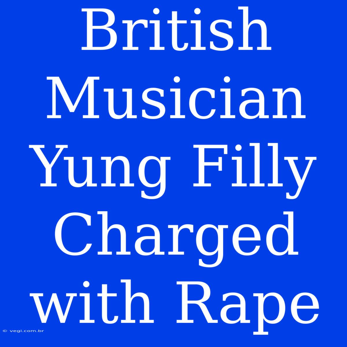 British Musician Yung Filly Charged With Rape