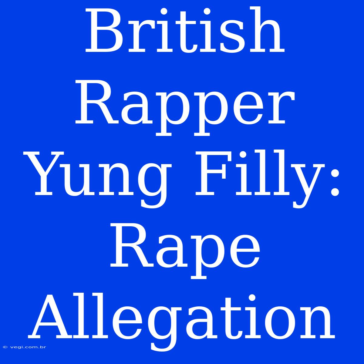 British Rapper Yung Filly: Rape Allegation