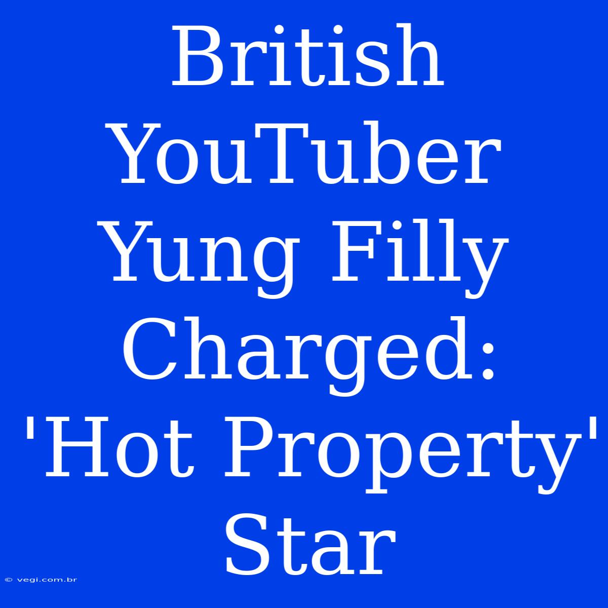 British YouTuber Yung Filly Charged: 'Hot Property' Star