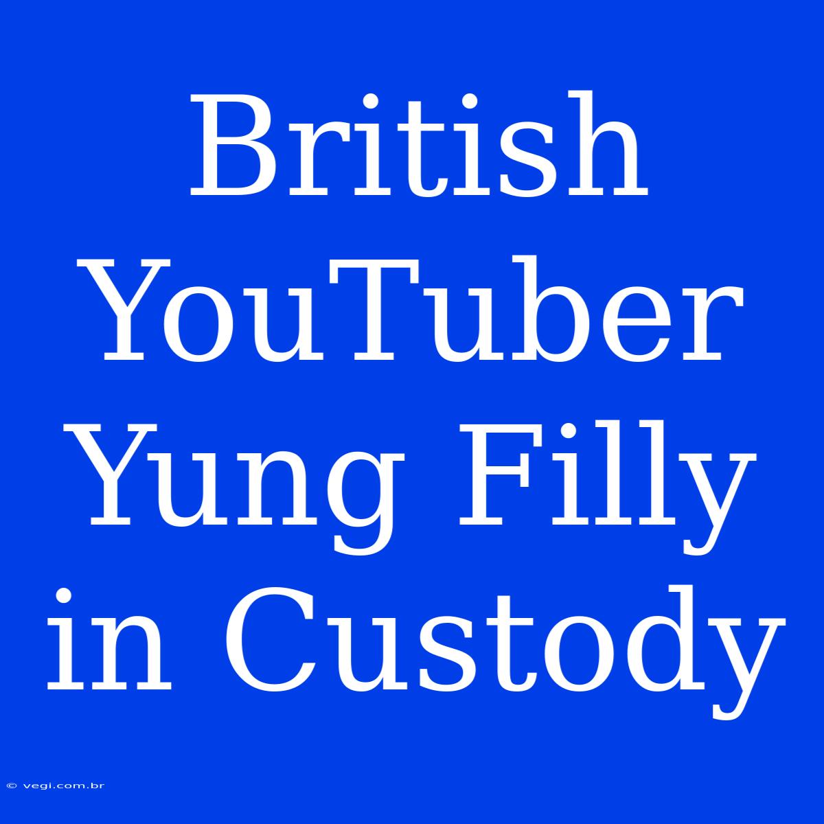 British YouTuber Yung Filly In Custody