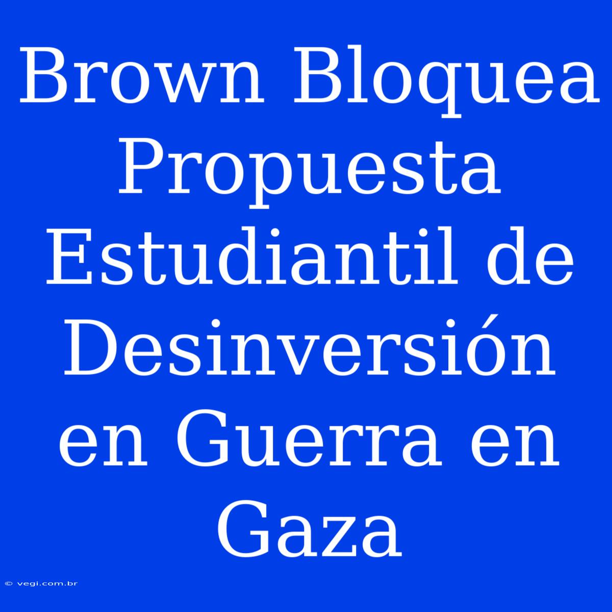 Brown Bloquea Propuesta Estudiantil De Desinversión En Guerra En Gaza