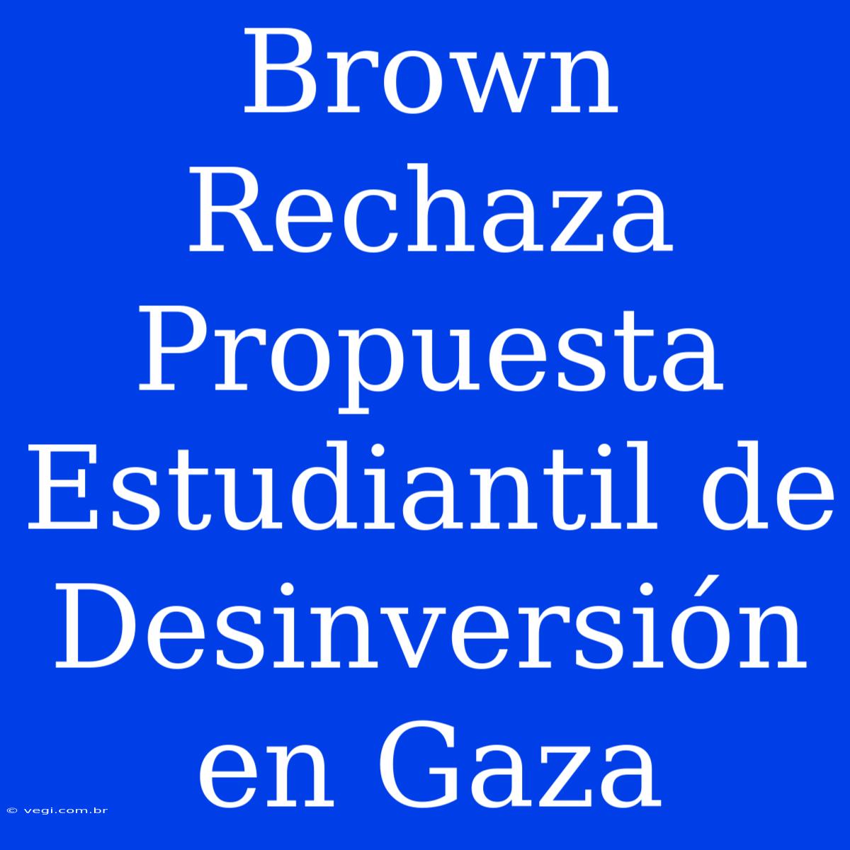 Brown Rechaza Propuesta Estudiantil De Desinversión En Gaza