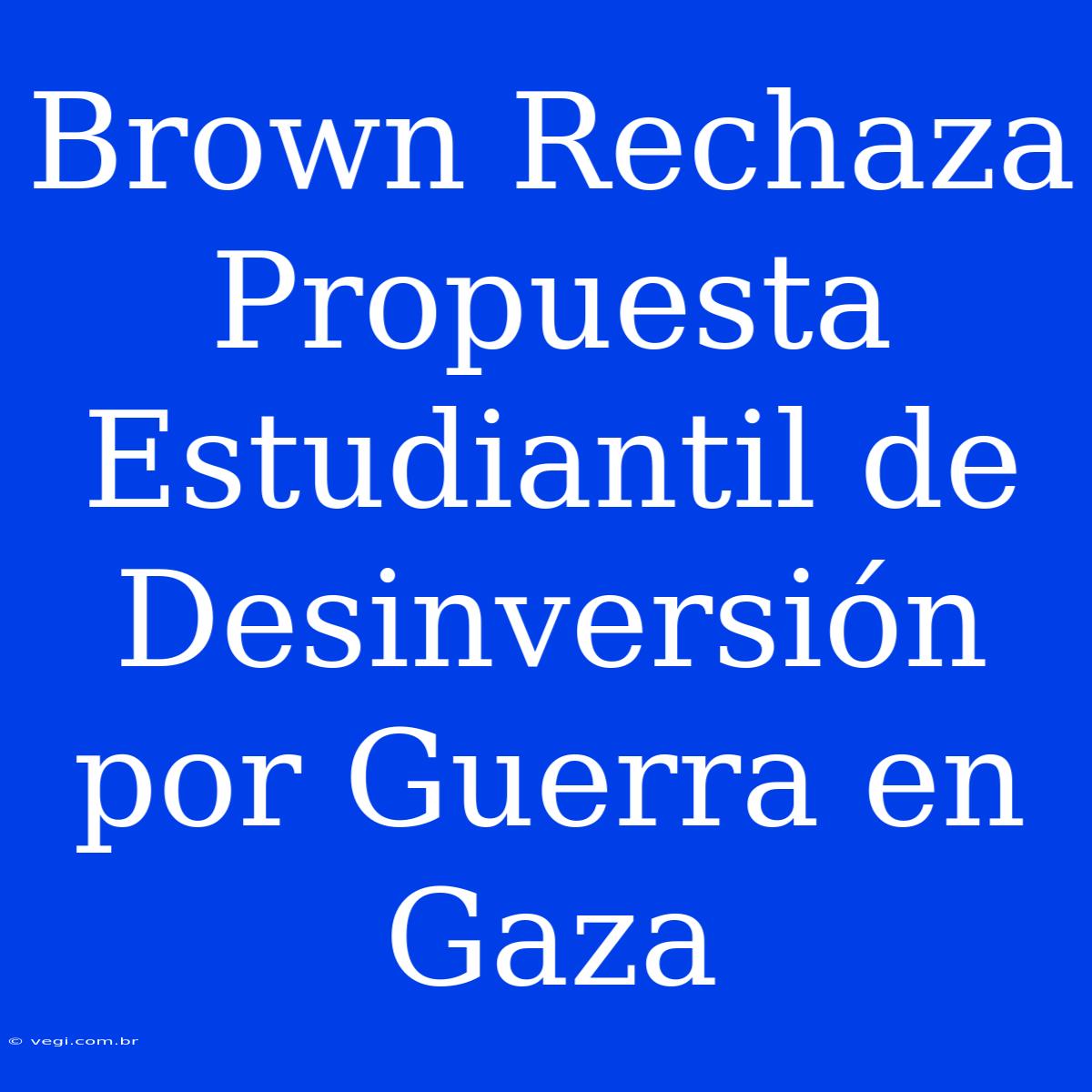 Brown Rechaza Propuesta Estudiantil De Desinversión Por Guerra En Gaza 