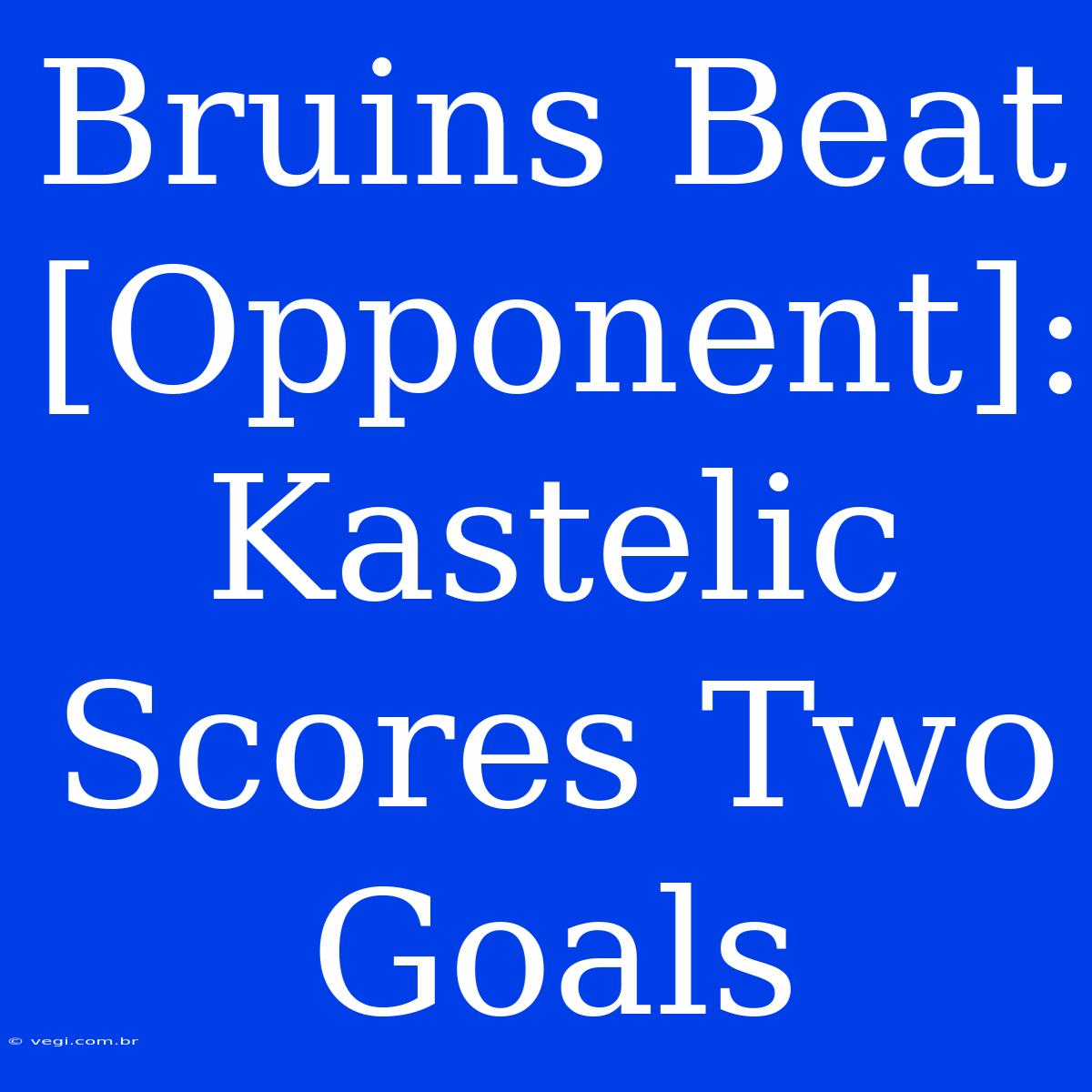 Bruins Beat [Opponent]: Kastelic Scores Two Goals