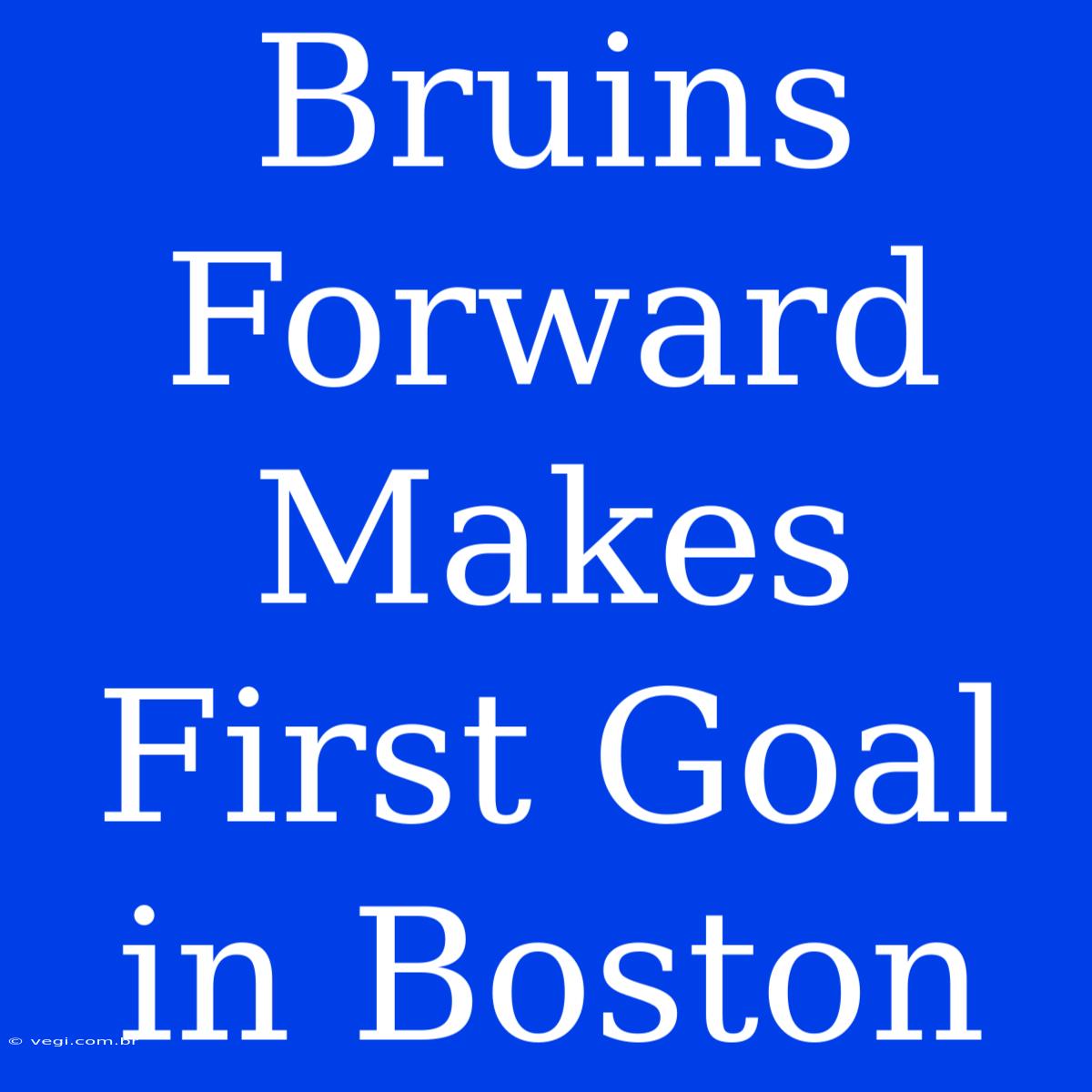 Bruins Forward Makes First Goal In Boston 