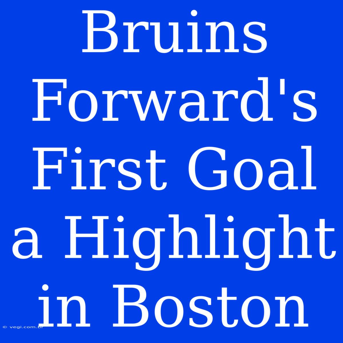 Bruins Forward's First Goal A Highlight In Boston