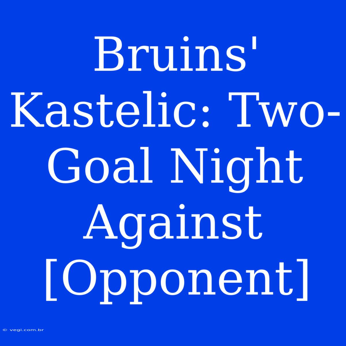 Bruins' Kastelic: Two-Goal Night Against [Opponent]