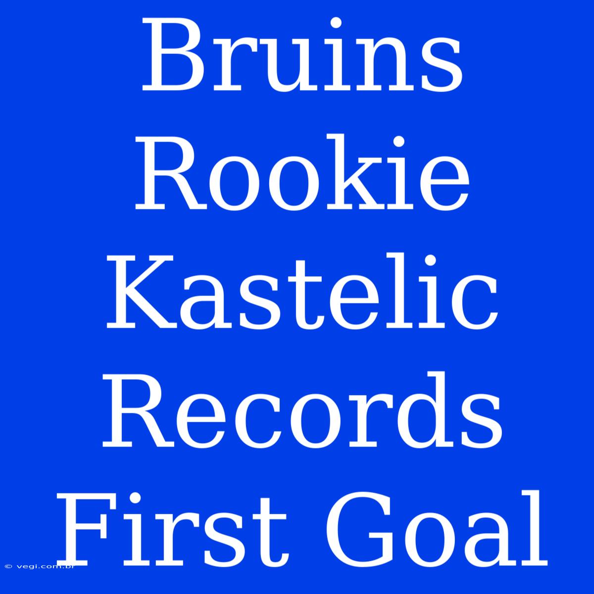 Bruins Rookie Kastelic Records First Goal