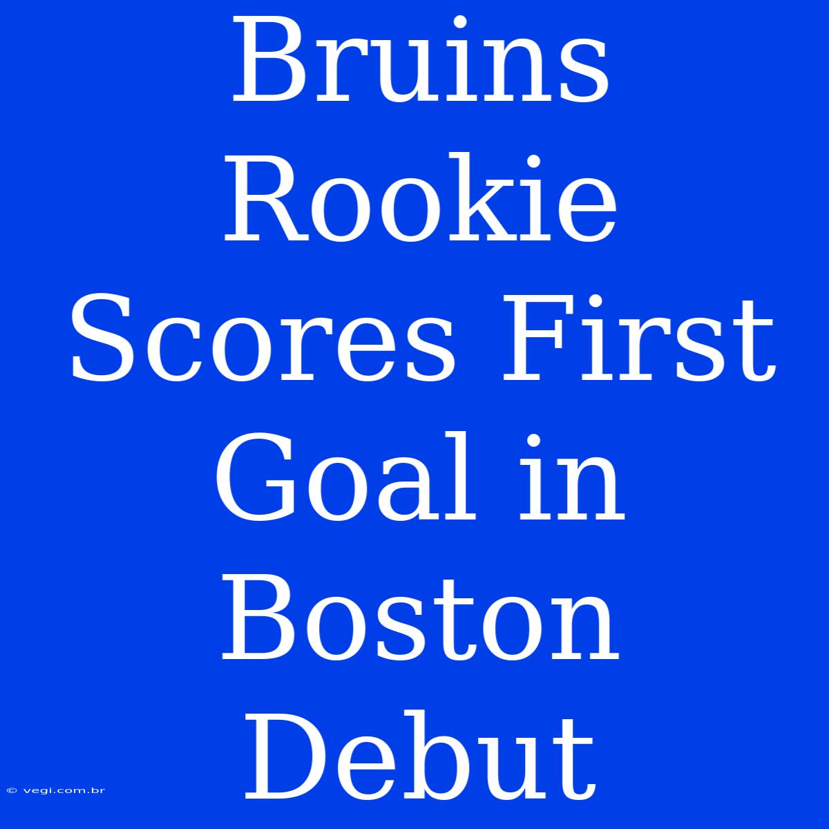 Bruins Rookie Scores First Goal In Boston Debut