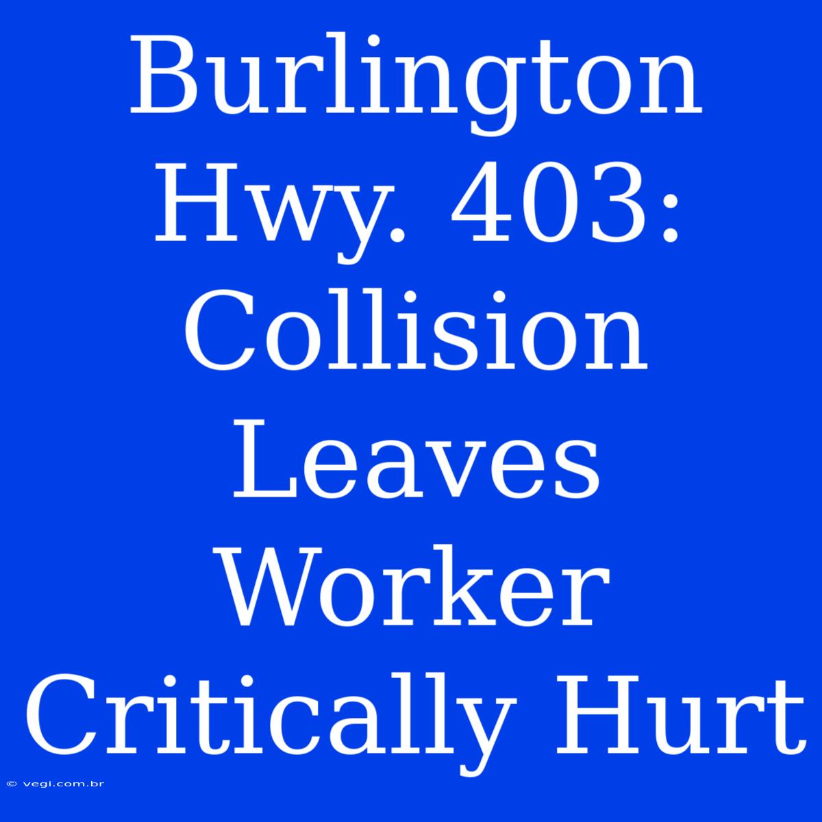 Burlington Hwy. 403: Collision Leaves Worker Critically Hurt