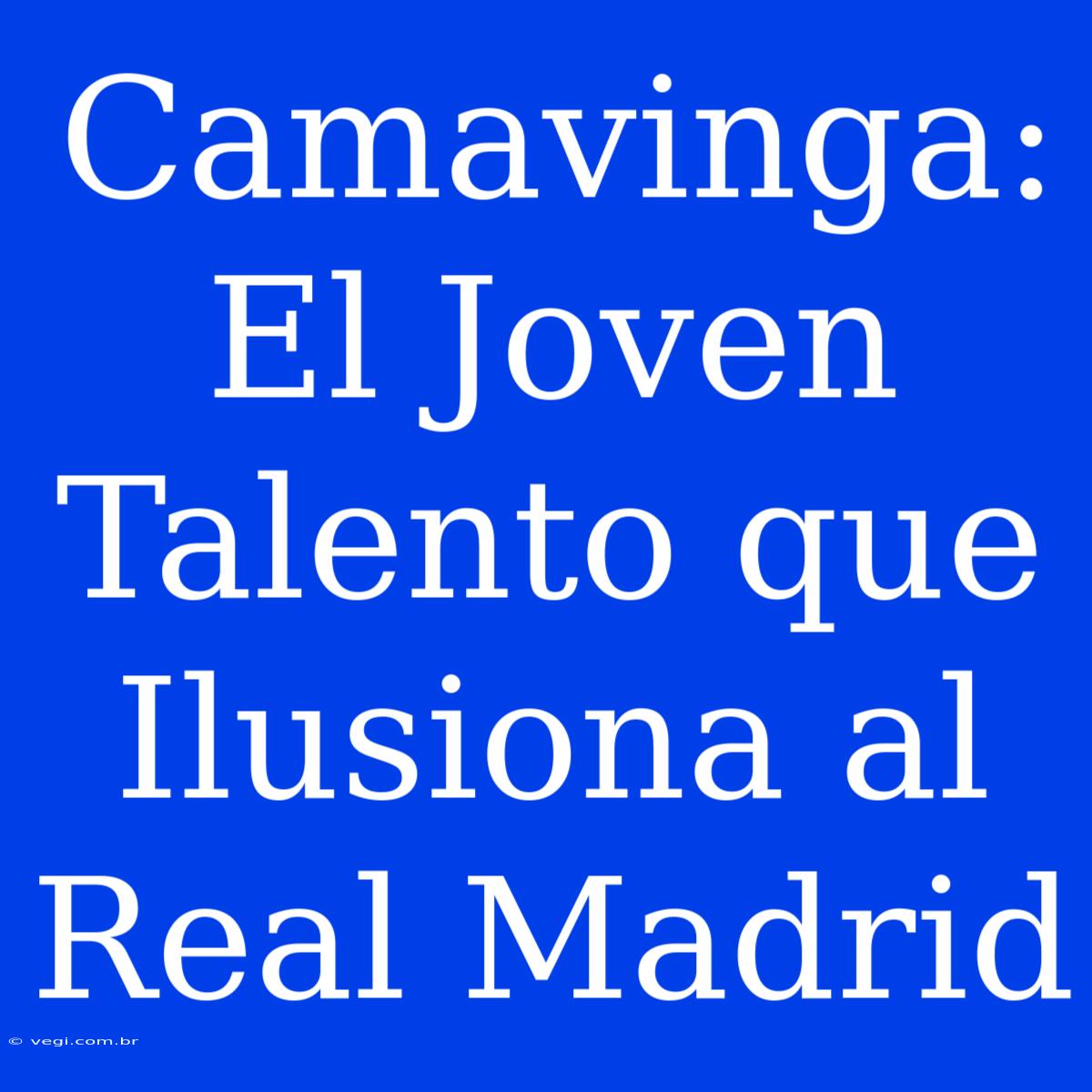 Camavinga: El Joven Talento Que Ilusiona Al Real Madrid