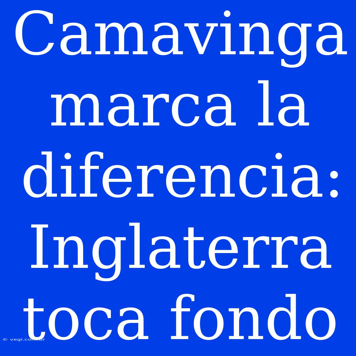 Camavinga Marca La Diferencia: Inglaterra Toca Fondo