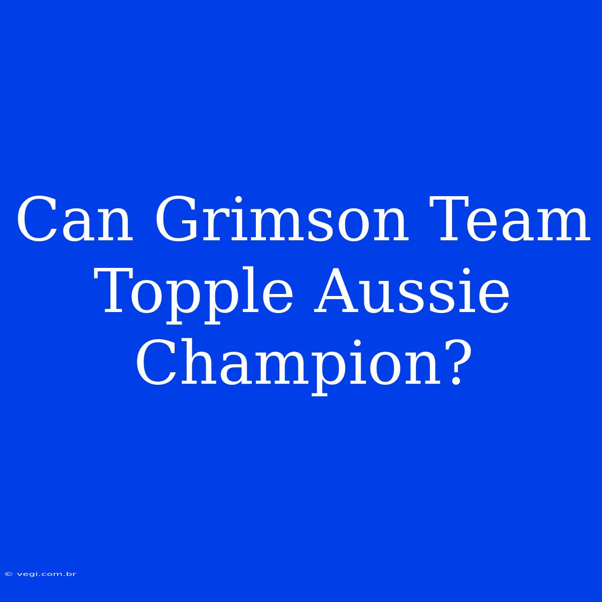 Can Grimson Team Topple Aussie Champion?