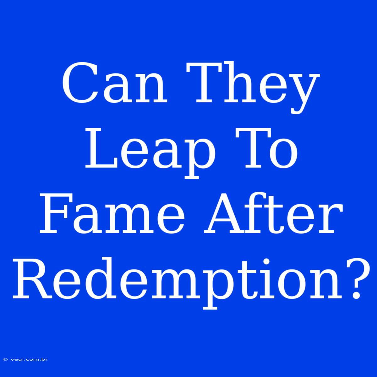 Can They Leap To Fame After Redemption?