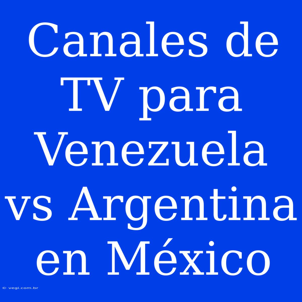 Canales De TV Para Venezuela Vs Argentina En México