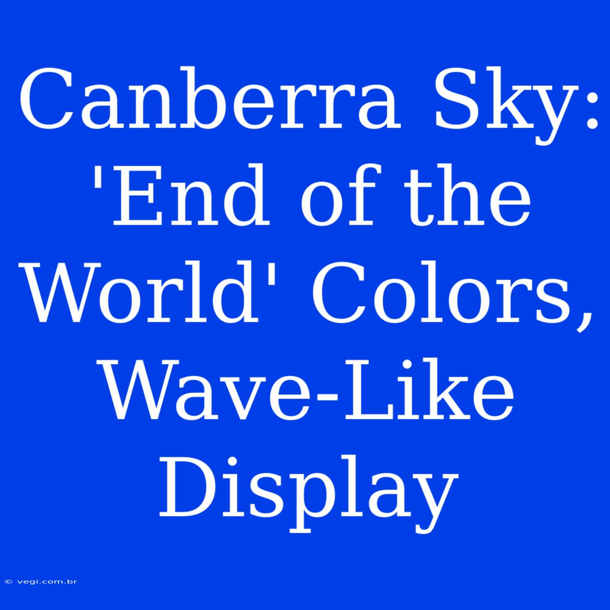 Canberra Sky: 'End Of The World' Colors,  Wave-Like Display