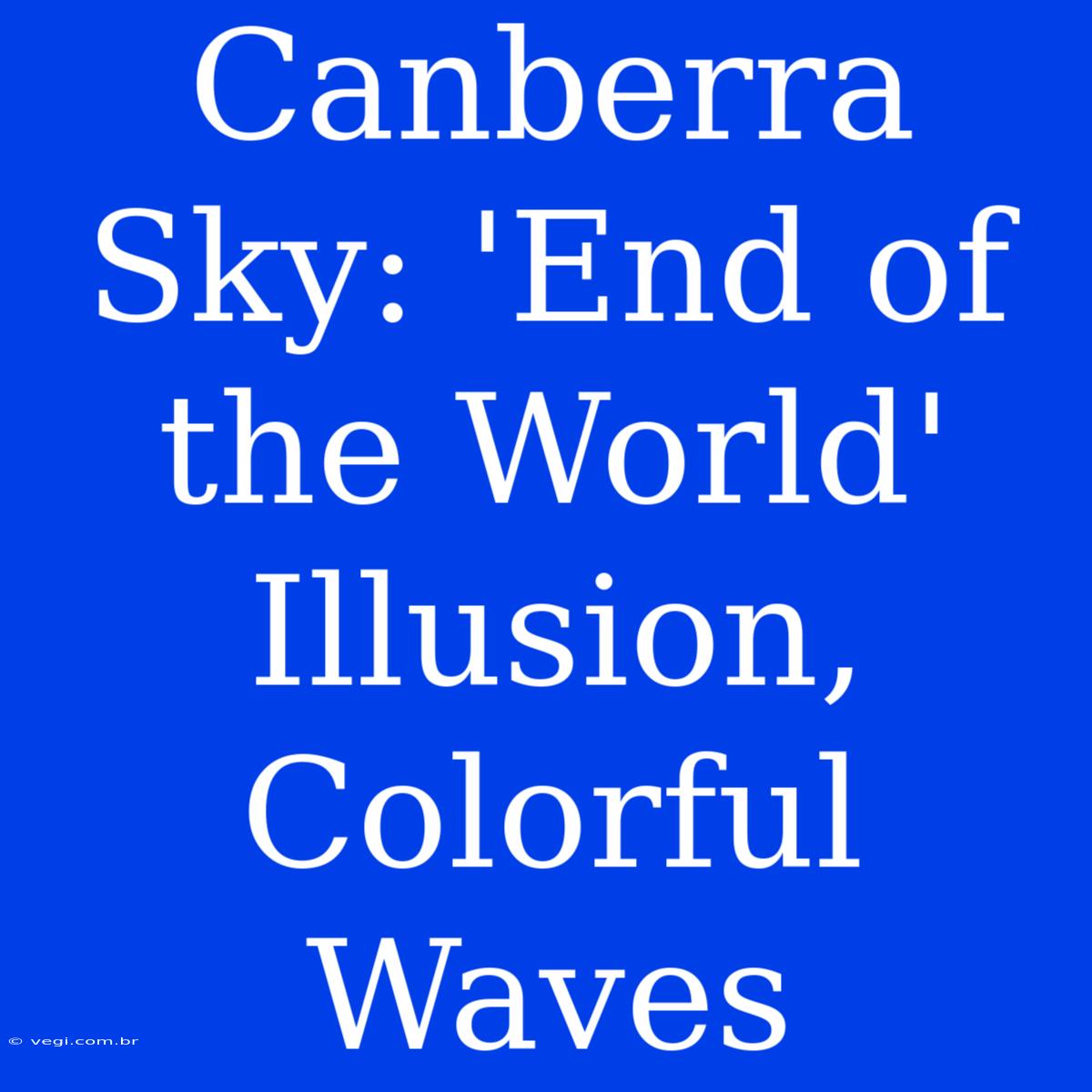 Canberra Sky: 'End Of The World' Illusion, Colorful Waves 