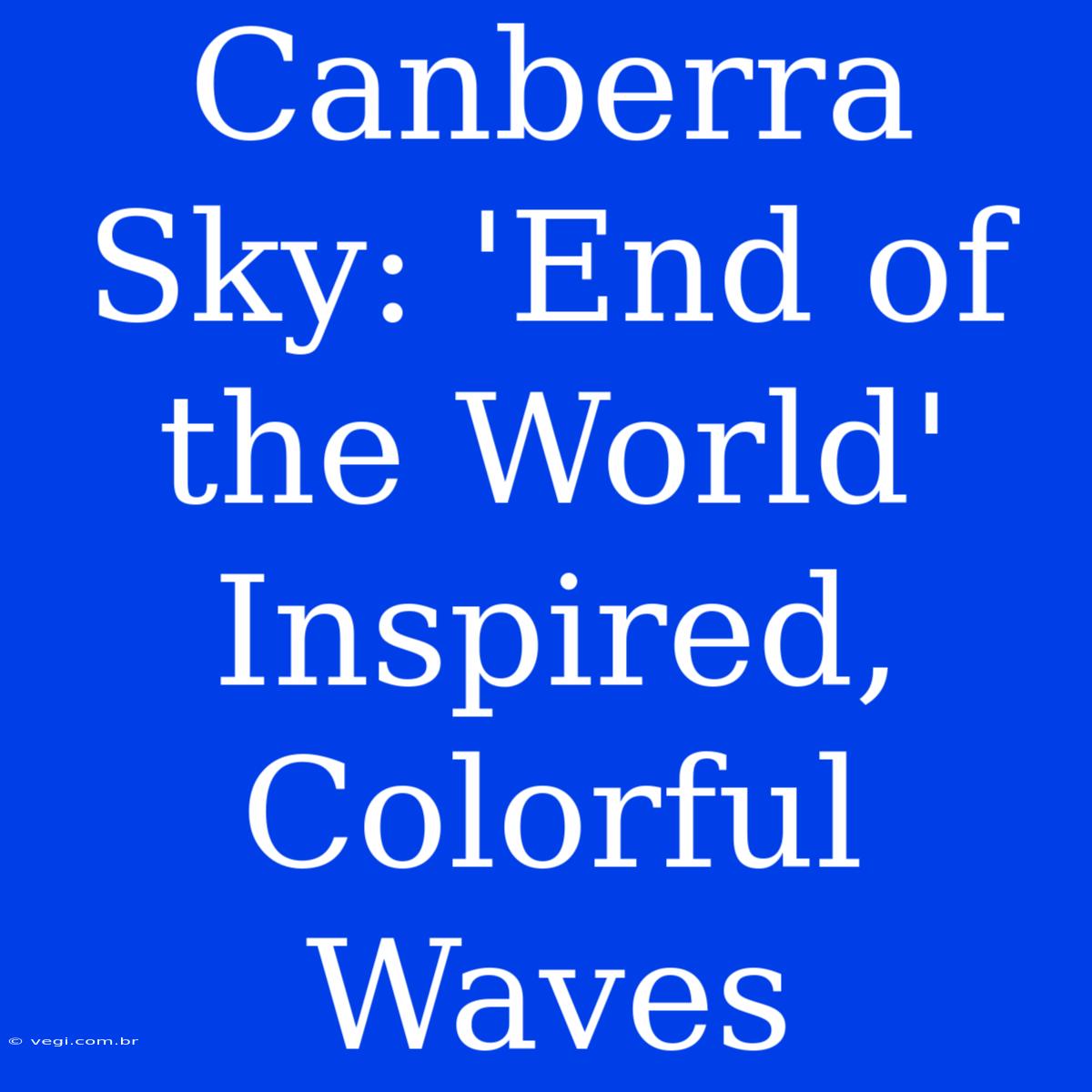 Canberra Sky: 'End Of The World' Inspired, Colorful Waves