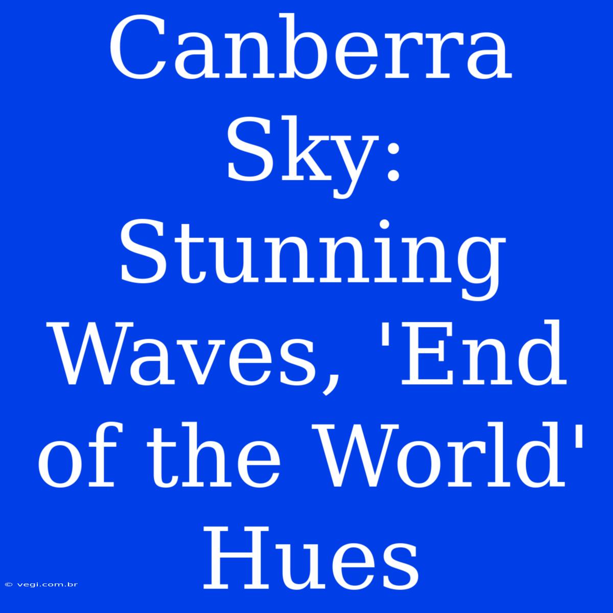 Canberra Sky: Stunning Waves, 'End Of The World' Hues