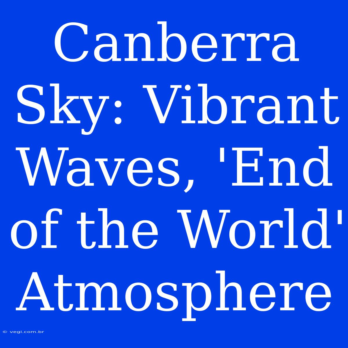 Canberra Sky: Vibrant Waves, 'End Of The World' Atmosphere