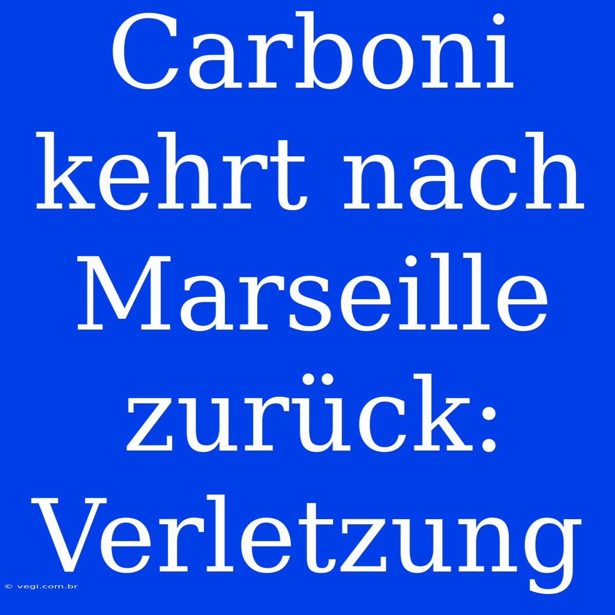 Carboni Kehrt Nach Marseille Zurück: Verletzung 