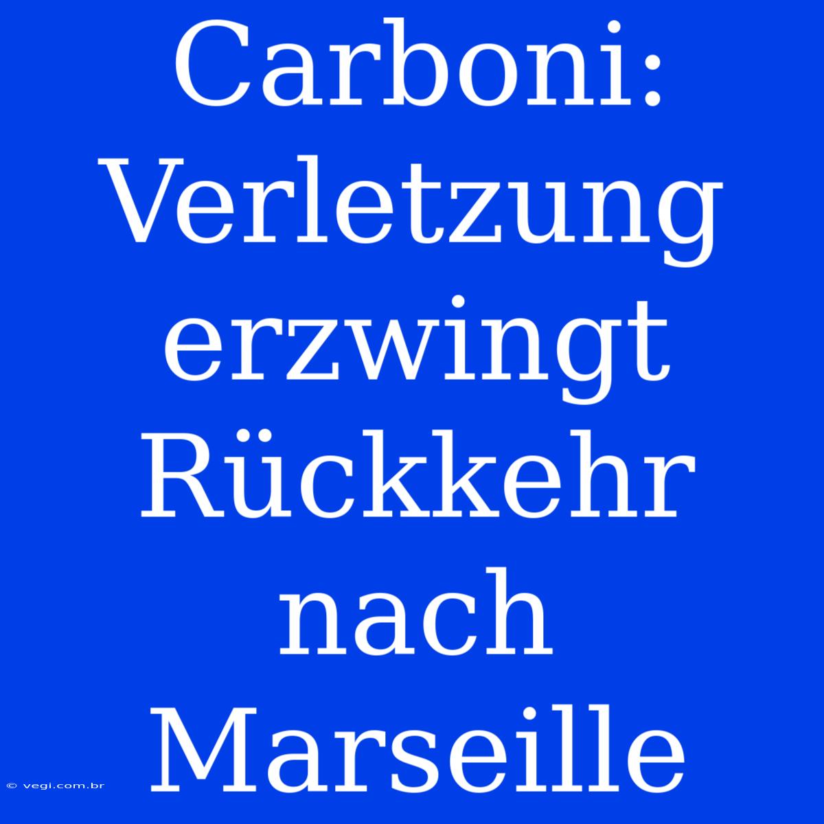 Carboni: Verletzung Erzwingt Rückkehr Nach Marseille