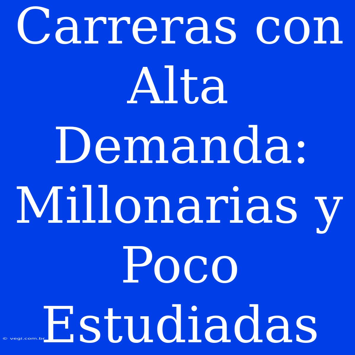 Carreras Con Alta Demanda: Millonarias Y Poco Estudiadas