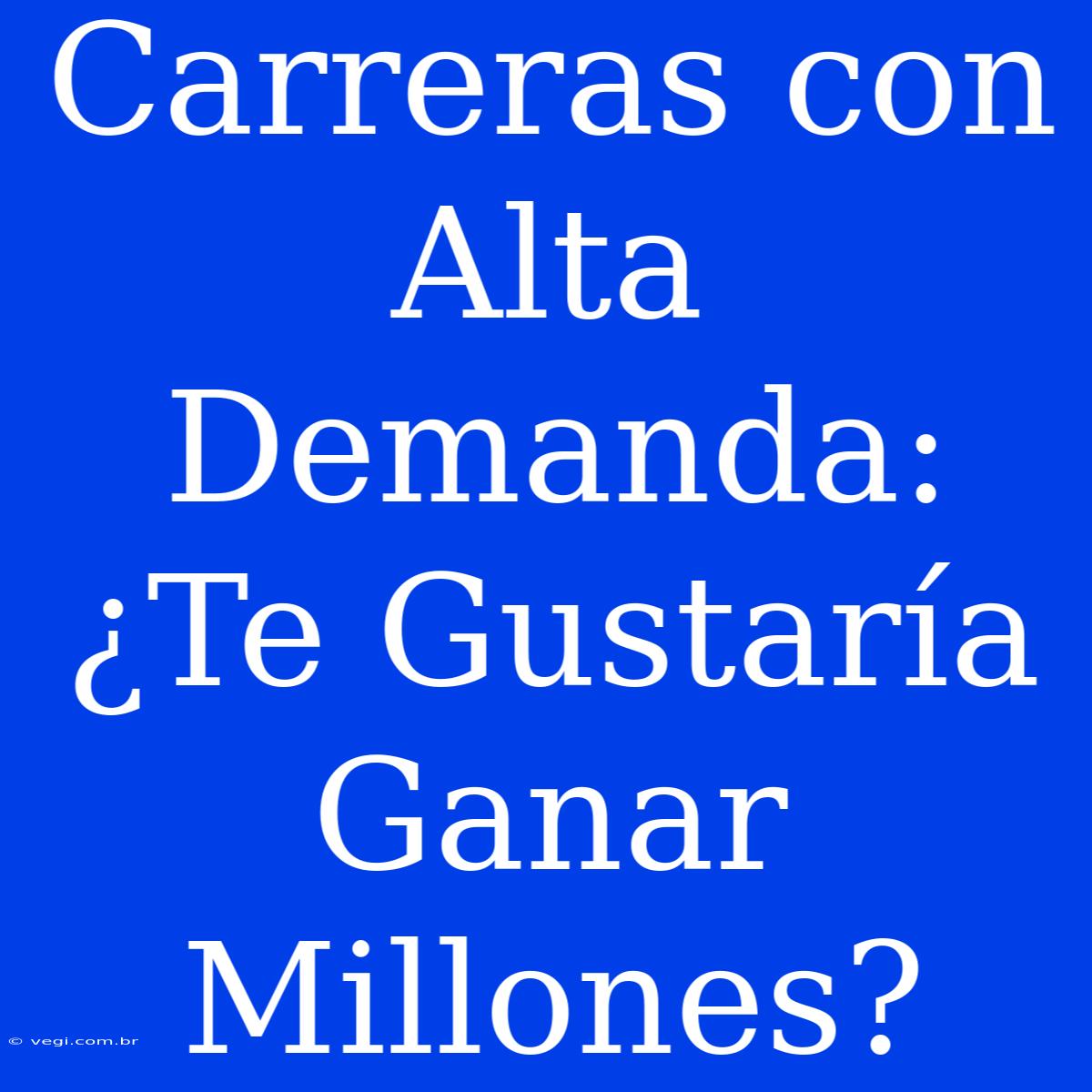 Carreras Con Alta Demanda: ¿Te Gustaría Ganar Millones?